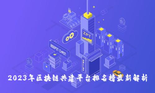 2023年区块链共建平台排名榜最新解析