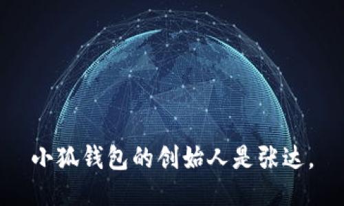 小狐钱包的创始人是张达。