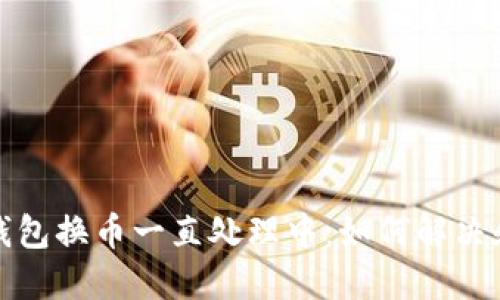 小狐钱包换币一直处理中：如何解决和避免