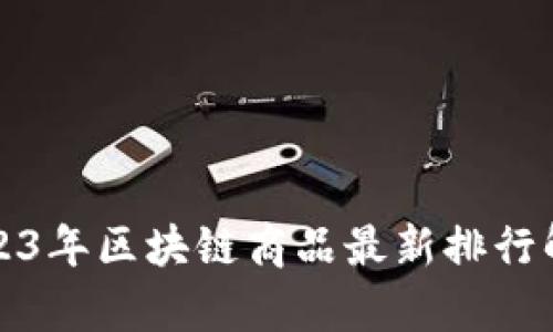 2023年区块链商品最新排行解析