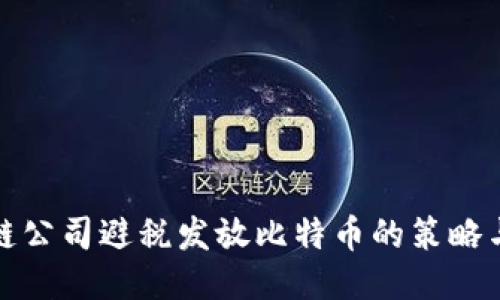 区块链公司避税发放比特币的策略与影响