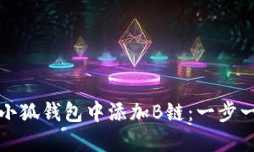 如何在小狐钱包中添加B链：一步一步指南