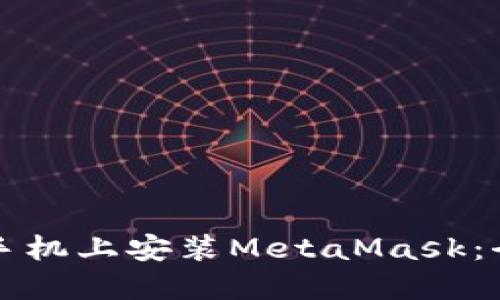 如何在手机上安装MetaMask：全面指南