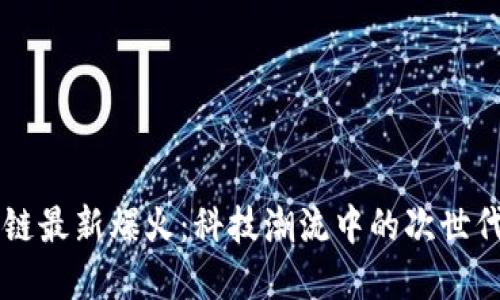 区块链最新爆火：科技潮流中的次世代变革