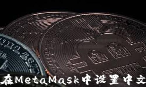 
如何在MetaMask中设置中文界面