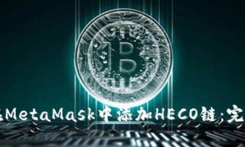 如何在MetaMask中添加HECO链：完整指南