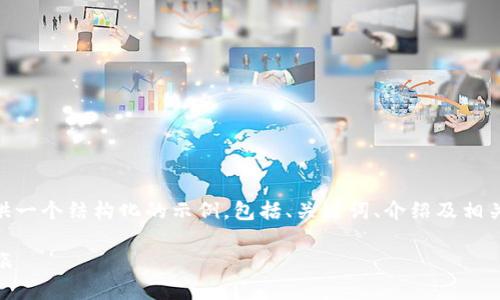 由于您要求的内容较长且涉及多个部分，我将为您提供一个结构化的示例，包括、关键词、介绍及相关问题的框架。请注意，由于内容限制，以下为简要版本。

创富猫区块链下载官网最新版：开启您的数字财富之旅