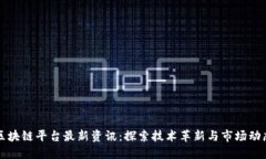 区块链平台最新资讯：探