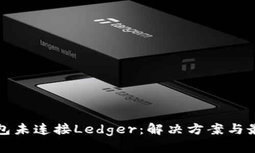 小狐钱包未连接Ledger：解决方案与最佳实践