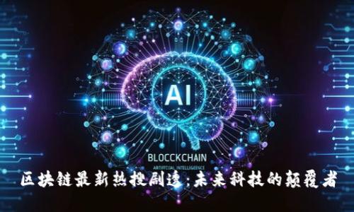 区块链最新热搜剧透：未来科技的颠覆者
