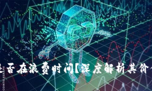 无币区块链是否在浪费时间？深度解析其价值与应用前景