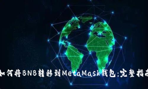 如何将BNB转移到MetaMask钱包：完整指南