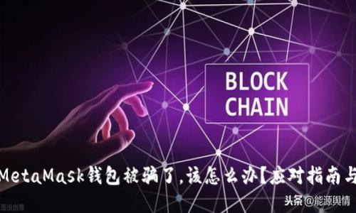 如果你的MetaMask钱包被骗了，该怎么办？应对指南与安全建议