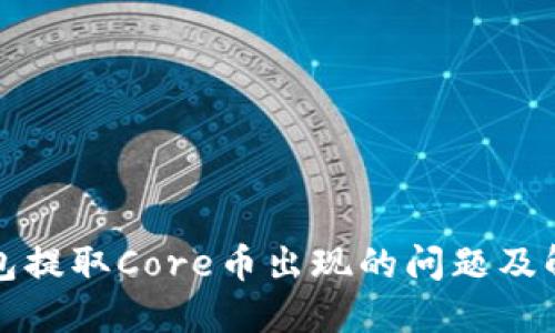 小狐钱包提取Core币出现的问题及解决方案