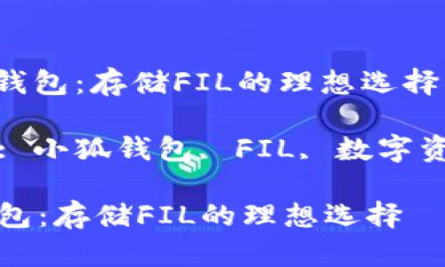 : 小狐钱包：存储FIL的理想选择

关键词: 小狐钱包, FIL, 数字资产管理

小狐钱包：存储FIL的理想选择