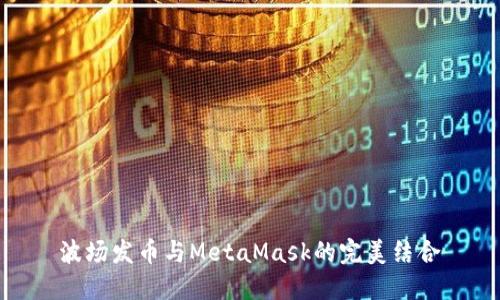 波场发币与MetaMask的完美结合