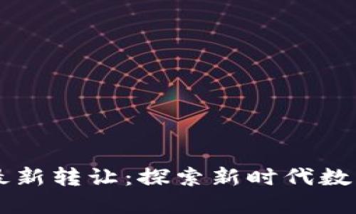 荣创区块链最新转让：探索新时代数字资产的未来