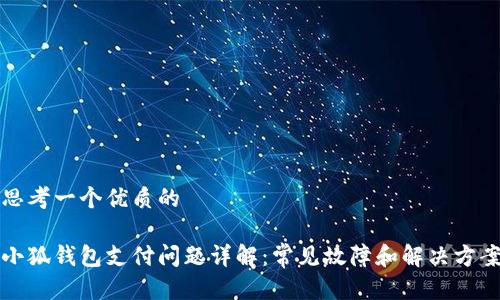 思考一个优质的

小狐钱包支付问题详解：常见故障和解决方案