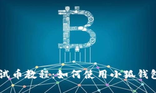 中本聪测试币教程：如何使用小狐钱包进行交易
