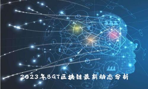 2023年BGT区块链最新动态分析