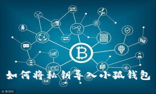 如何将私钥导入小狐钱包