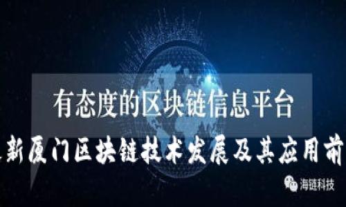 最新厦门区块链技术发展及其应用前景