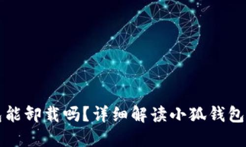 小狐钱包能卸载吗？详细解读小狐钱包及其功能