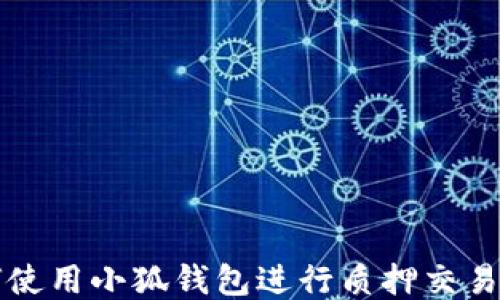 
如何使用小狐钱包进行质押交易指南