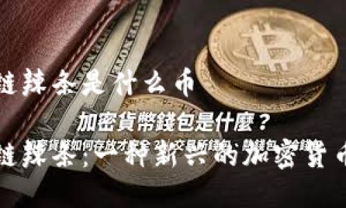区块链辣条是什么币

区块链辣条：一种新兴的加密货币之谜