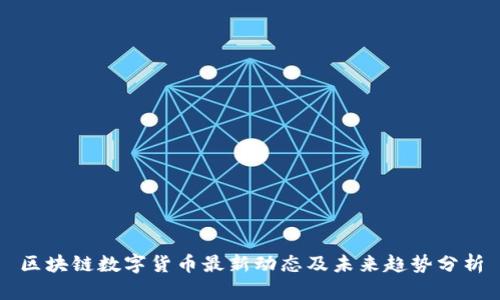区块链数字货币最新动态及未来趋势分析