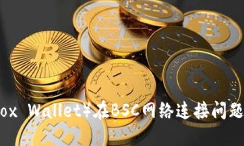 小狐钱包（Fox Wallet）在BSC网络连接问题的解决方案