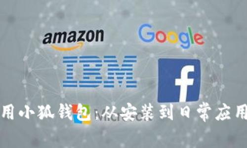 如何高效使用小狐钱包：从安装到日常应用的全面指南