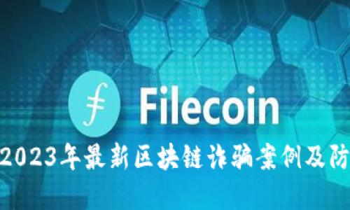 : 揭露2023年最新区块链诈骗案例及防范措施