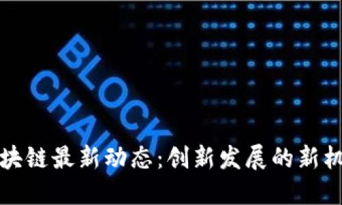 深圳市区块链最新动态：创新发展的新机遇与挑战