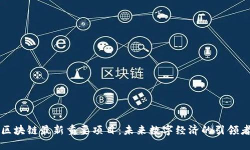 区块链最新重要项目：未来数字经济的引领者