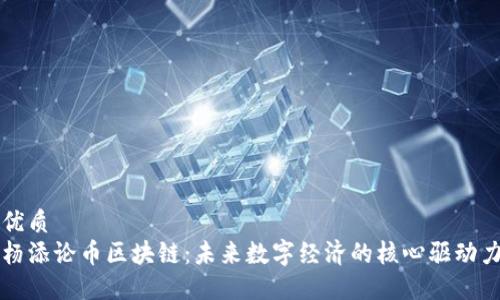 优质
杨添论币区块链：未来数字经济的核心驱动力