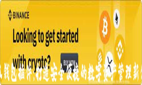 
小狐钱包插件：打造安全便捷的数字资产管理新体验