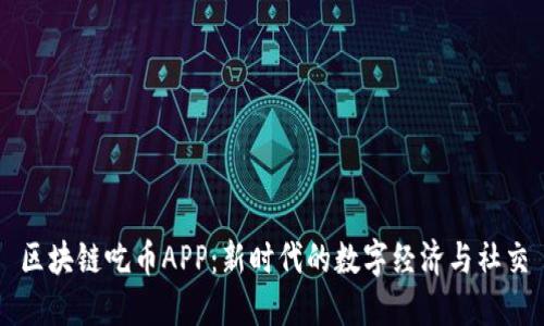 区块链吃币APP：新时代的数字经济与社交