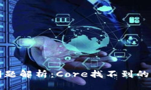 小狐钱包提币问题解析：Core找不到的原因和解决方案