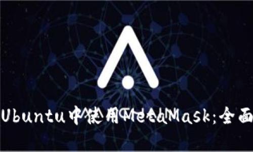 : 在Ubuntu中使用MetaMask：全面指南