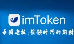 区块链币圈老板：引领时代的新财富潮流