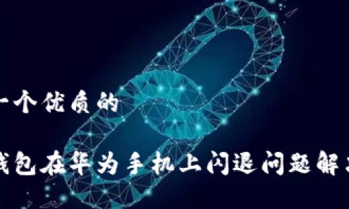 思考一个优质的

小狐钱包在华为手机上闪退问题解决方案