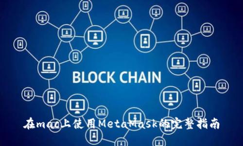 在mac上使用MetaMask的完整指南