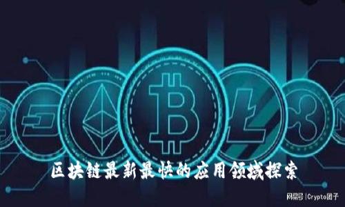 区块链最新最快的应用领域探索