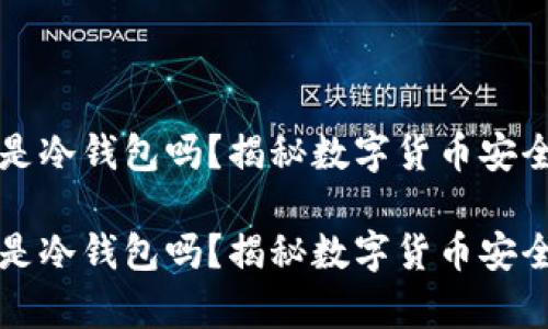 小狐钱包是冷钱包吗？揭秘数字货币安全存储方式

小狐钱包是冷钱包吗？揭秘数字货币安全存储方式