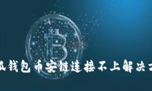 小狐钱包币安链连接不上解决方案