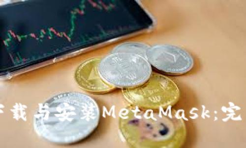 如何下载与安装MetaMask：完整指南